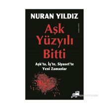 AŞK YÜZYILI BITTI AŞKTA, İŞTE, SIYASETTE YENI ZAMANLAR - NURAN YILDIZ
