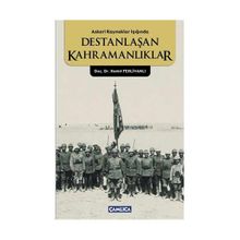 ASKERI KAYNAKLAR IŞIĞINDA DESTANLAŞAN KAHRAMANLIKLAR - HAMIT PEHLİVANLI