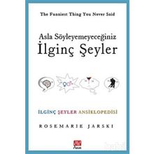 ASLA SÖYLEYEMEYECEĞİNİZ İLGİNÇ ŞEYLER İLGİNÇ ŞEYLER ANSIKLOPEDISI - ROSEMARIE JARSKI