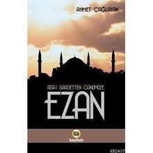 ASR-I SAADETTEN GÜNÜMÜZE EZAN - AHMET ÇAĞLAYAN