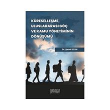 Astana Yayınları - Küreselleşme Uluslararası Göç ve Kamu Yönetiminin Dönüşümü