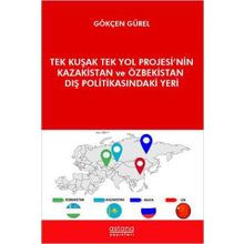 Astana Yayınları - Tek Kuşak Tek Yol Projesi`nin Kazakistan ve Özbekistan Dış Politikasındaki Yeri