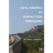 ASYA, AMERIKA VE JEOPOLİTİĞİN DÖNÜŞÜMÜ - WILLIAM H. OVERHOLT;FATIH TOKATLI