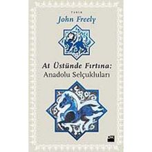 AT ÜSTÜNDE FIRTINA: ANADOLU SELÇUKLULARI - JOHN FREELY