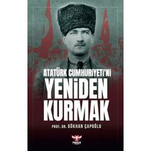Atatürk Cumhuriyeti’ni Yeniden Kurmak - Gökhan Çapoğlu