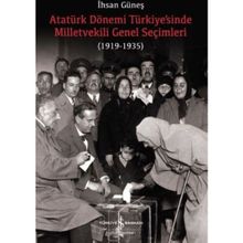 Atatürk Dönemi Türkiye’sinde Milletvekili Genel Seçimleri 1919-1935 - İhsan Güneş