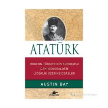 ATATÜRK MODERN TÜRKIYE'NIN KURUCUSU DAHI GENERALDEN LIDERLIK ÜZERINE - AUSTIN BAY