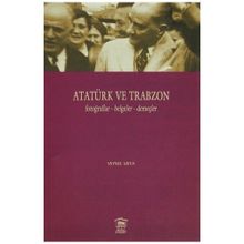 Atatürk ve Trabzon Fotoğraflar - Belgeler - Demeçler - Veysel Usta