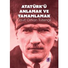 Atatürk'ü Anlamak ve Tamamlamak - Cavit Orhan Tütengil