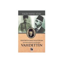 Atatürk’ün Bana Anlattıkları Mustafa Kemal’in Ağzından Vahdettin - Falih Rıfkı Atay