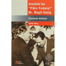 Atatürk’ün Fikir Fedaisi Dr. Reşit Galip - Yener Oruç
