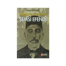 ATATÜRK'ÜN İLK ÖĞRETMENI ŞEMSI EFENDI - AZMI KOÇAK