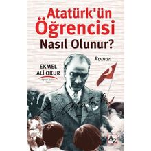 Atatürk’ün Öğrencisi Nasıl Olunur? - Ekmel Ali Okur