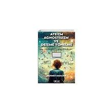 Ateizm Agnostisizm ve Deizme Yönelme - Mehmet Bahadır
