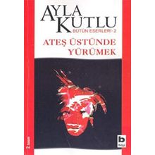 Ateş Üstünde Yürümek - Ayla Kutlu