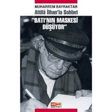 ATILLA İLHAN'LA SOHBET BATI'NIN MASKESI DÜŞÜYOR - MUHARREM BAYRAKTAR