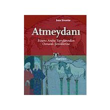 ATMEYDANI BIZANS ARABA YARIŞLARINDAN OSMANLI ŞENLIKLERINE - SEZA SINANLAR