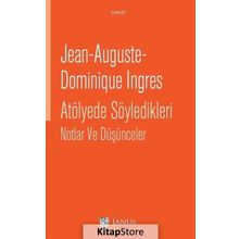 Atölyede Söyledikleri Notlar ve Düşünceler - Jean-Auguste-Dominique Ingres