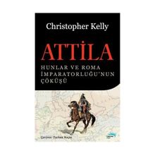 ATTILA HUNLAR VE ROMA İMPARATORLUĞU'NUN ÇÖKÜŞÜ - CHRISTOPHER KELLY
