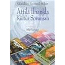 ATTILA İLHAN`DA KÜLTÜR SORUNSALI - GÖNÜLDEN ESEMENLI SÖKER