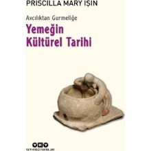 Avcılıktan Gurmeliğe - Yemeğin Kültürel Tarihi - Priscilla Mary Işın