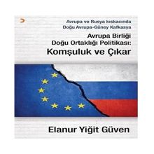 Avrupa Birliği Doğu Ortaklığı Politikası: Komşuluk ve Çıkar - Elanur Yiğit Güven