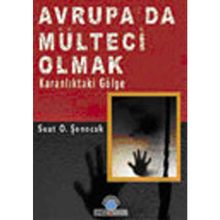 AVRUPA´DA MÜLTECİ OLMAK KARANLIKTAK GÖLGE - SUAT O. ŞENOCAK