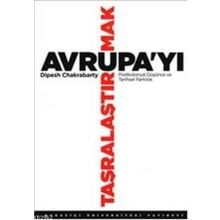 Avrupa'yı Taşralaştırmak Postkolonyal Düşünce ve Tarihsel Farklılık - Dipesh Chakrabarty