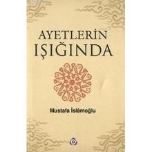 AYETLERIN IŞIĞINDA - MUSTAFA İSLAMOĞLU