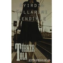 AYIRDIM YOLLARIMI KENDIMLE - TÜRKER TOLA