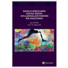Ayşe Demir - Adem Efe Engelli Bireylerin Sosyal Medya Kullanmaları Üzerine Bir Araştırma
