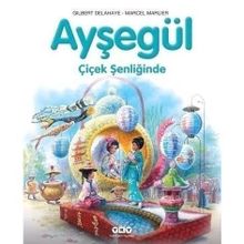 AYŞEGÜL - ÇİÇEK ŞENLİĞİNDE - GILBERT DELAHAYE;MARCEL MARLIER