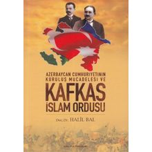 Azerbaycan Cumhuriyetinin Kuruluş Mücadelesi ve Kafkas İslam Ordusu - Halil Bal