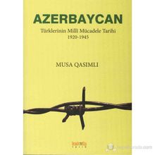 AZERBAYCAN TÜRKLERİNİN MILLÎ MÜCADELE TARIHI 1920-1945 - MUSA QASIMLI