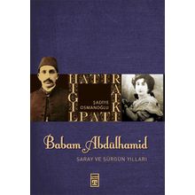 BABAM ABDÜLHAMİD SARAY VE SÜRGÜN YILLARI - ŞADİYE OSMANOĞLU (ISBN:9786051141268)