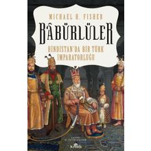 Babürlüler Hindistan'da Bir Türk İmparatorluğu - Mıchael E. Fisher
