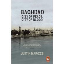 Baghdad : City Of Peace City Of Blood - Justin Marozzi