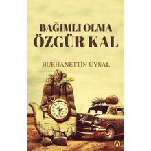 Bağımlı Olma Özgür Kal Burhanettin Uysal