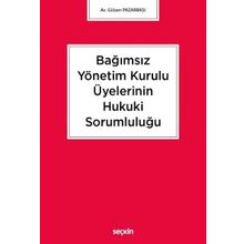 Bağımsız Yönetim Kurulu Üyelerinin Hukuki Sorumluluğu - Gülşen Pazarbaşı