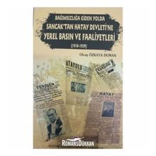 Bağımsızlığa Giden Yolda Sancak'tan Hatay Devleti'ne Yerel Basın ve Faaliyetleri (1918-1939) - Olcay Özkaya Duman