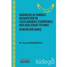 Bağımsızlık Sonrası Kazakistan’ın Uluslararası Terörizmle Mücadeledeki Tutumu: Hukuki Bir Bakış - Dana Kaskabayeva