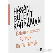 Bakmak Görmek Bir De Bilmek - Hasan Bülent Kahraman