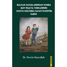 Balkan Savaşlarından Sonra Batı Trakya Türklerinin Sosyo-Kültürel Hayatı ve Eğitim Tarihi - Pervin Hayrullah