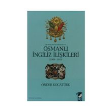 BALKANLAR'DAN ORTADOĞU'YA OSMANLI İNGİLİZ İLİŞKİLERİ 1908-1910 - ÖNDER KOCATÜRK