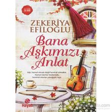 Bana Aşkımızı Anlat - Zekeriya Efiloğlu