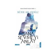 Bana Sevmeyi Anlat Bana Sevmeyi Anlat Serisi - 1 - Müjde Aklanoğlu