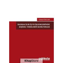 Bankacılık İş Ve İşlemlerinde Kişisel Verilerin Korunması - Göknil Özcan