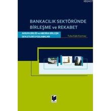 BANKACILIK SEKTÖRÜNDE BİRLEŞME VE REKABET AVRUPA BİRLİĞİ VE AMERIKA BİRLEŞİK DEVLETLERI UYGULAMALAR - TUBA KALE KORKMAZ