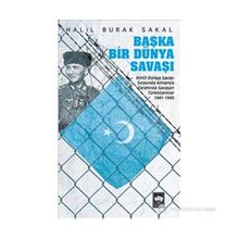 BAŞKA BIR DÜNYA SAVAŞI İKINCI DÜNYA SAVAŞI SIRASINDA ALMANYA TARAFINDA SAVAŞAN TÜRKISTANLILAR 1941 - 1945 - HALIL BURAK SAKAL