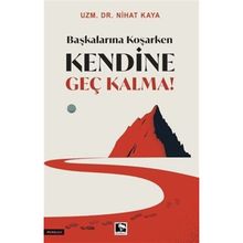 Başkalarına Koşarken Kendine Geç Kalma! - Nihat Kaya - Çınaraltı Yayınları